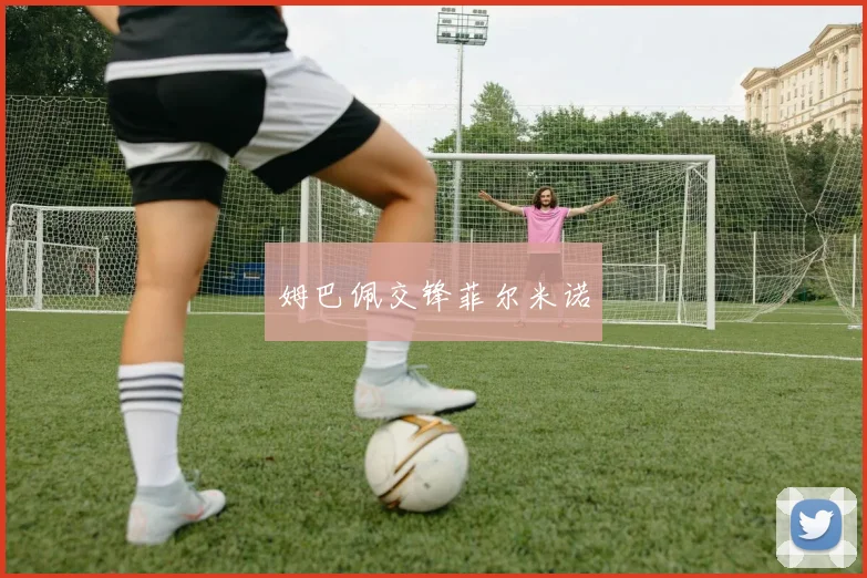 姆巴佩交锋菲尔米诺