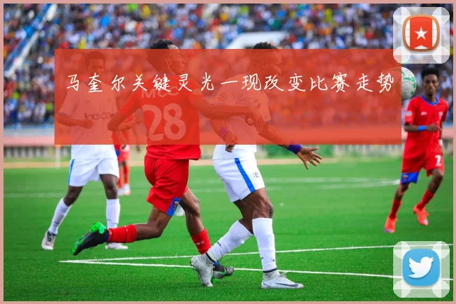 马奎尔关键灵光一现改变比赛走势