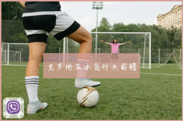 克罗地亚冰岛对决前瞻