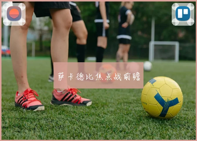 萨卡德比焦点战前瞻