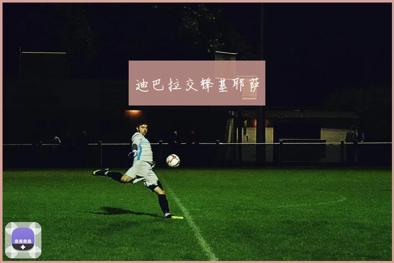 迪巴拉交锋基耶萨