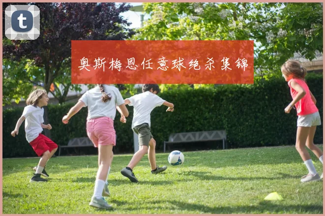 奥斯梅恩任意球绝杀集锦