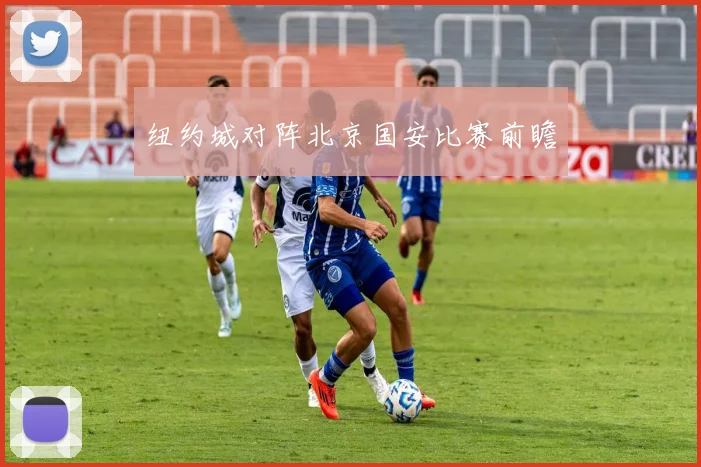纽约城对阵北京国安比赛前瞻