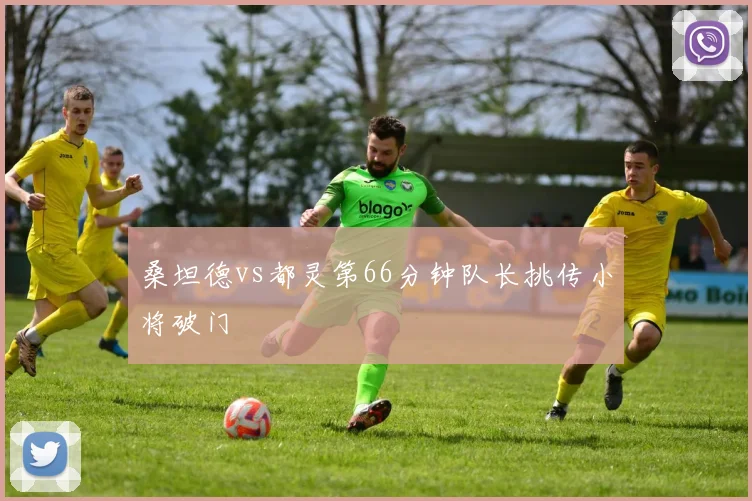 桑坦德vs都灵第66分钟队长挑传小将破门