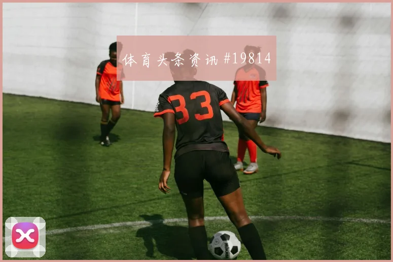 博德闪耀冲击欧冠淘汰赛时第二落点争夺会重点考验快速转换效率