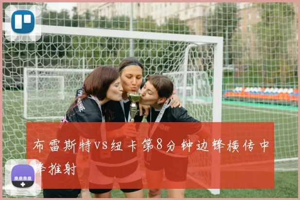 布雷斯特vs纽卡第8分钟边锋横传中锋推射