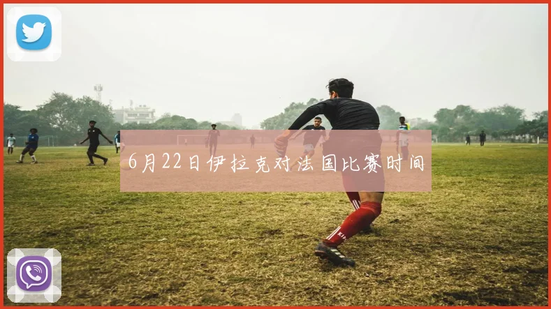 6月22日伊拉克对法国比赛时间